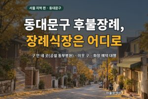 Read more about the article 동대문구 후불장례 — 장례식장 네 곳의 주소·주차, 화장 예약과 후불로 진행하는 순서